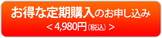 お得な定期購入のお申込み 4,980円(税込)